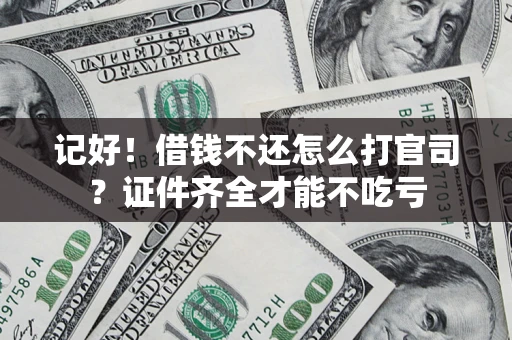 武汉记好！借钱不还怎么打官司？证件齐全才能不吃亏