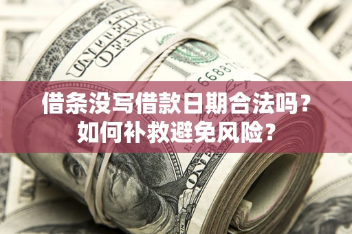 武汉借条没写借款日期合法吗？如何补救避免风险？