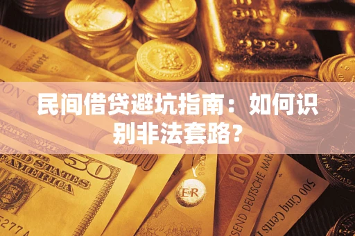 武汉民间借贷避坑指南：如何识别非法套路？