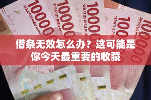武汉借条无效怎么办？这可能是你今天最重要的收藏