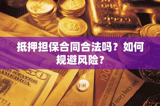 武汉抵押担保合同合法吗？如何规避风险？