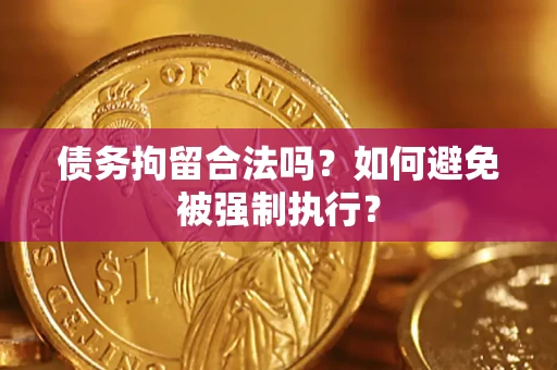 武汉债务拘留合法吗？如何避免被强制执行？