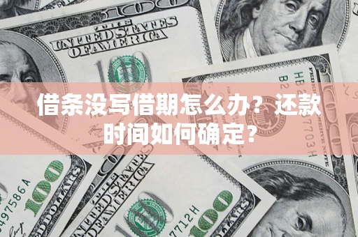 武汉借条没写借期怎么办？还款时间如何确定？