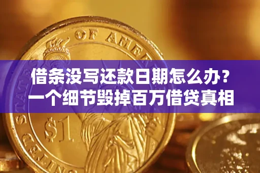 武汉借条没写还款日期怎么办？一个细节毁掉百万借贷真相