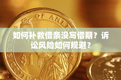 武汉如何补救借条没写借期？诉讼风险如何规避？
