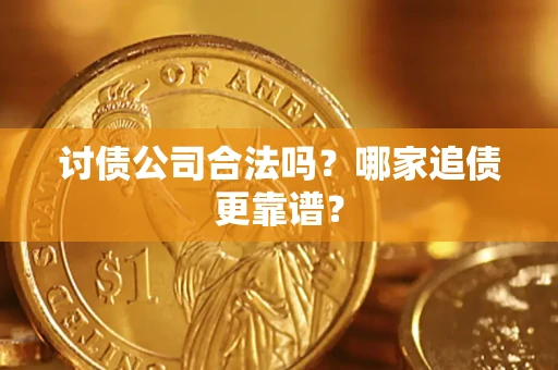 武汉讨债公司合法吗？哪家追债更靠谱？