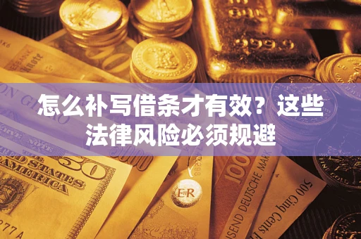 武汉怎么补写借条才有效？这些法律风险必须规避