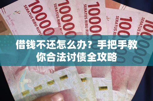 武汉借钱不还怎么办？手把手教你合法讨债全攻略