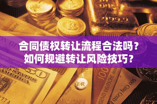武汉合同债权转让流程合法吗？如何规避转让风险技巧？