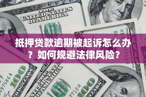 武汉抵押贷款逾期被起诉怎么办？如何规避法律风险？