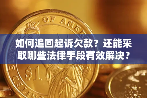 武汉如何追回起诉欠款？还能采取哪些法律手段有效解决？