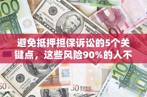 武汉避免抵押担保诉讼的5个关键点，这些风险90%的人不知道！