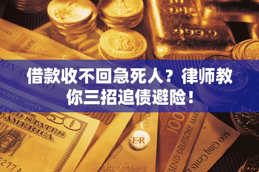 武汉借款收不回急死人？律师教你三招追债避险！