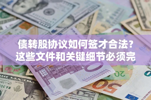 武汉债转股协议如何签才合法？这些文件和关键细节必须完整