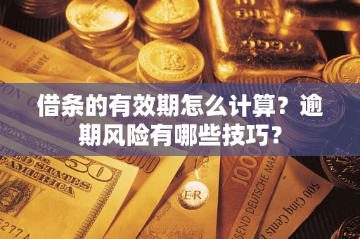 武汉借条的有效期怎么计算？逾期风险有哪些技巧？