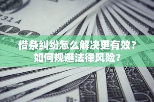 武汉借条纠纷怎么解决更有效？如何规避法律风险？