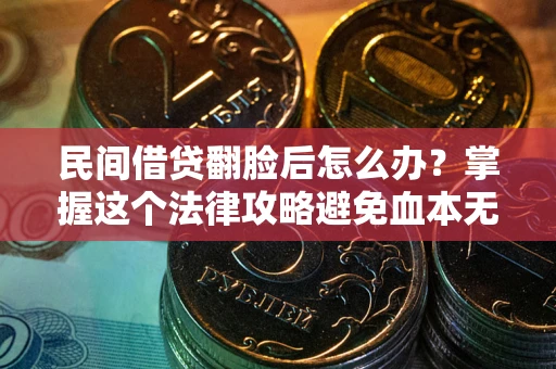武汉民间借贷翻脸后怎么办？掌握这个法律攻略避免血本无归