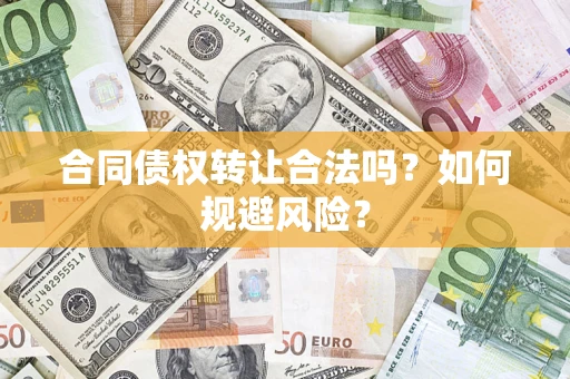 武汉合同债权转让合法吗?如何规避风险? 武汉合同债权转让合法吗?如何规避风险?