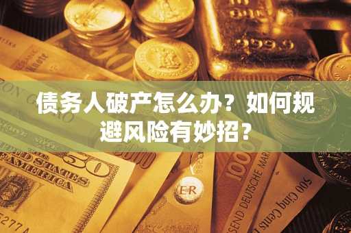 武汉债务人破产怎么办？如何规避风险有妙招？