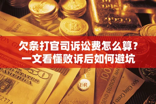 武汉欠条打官司诉讼费怎么算？一文看懂败诉后如何避坑