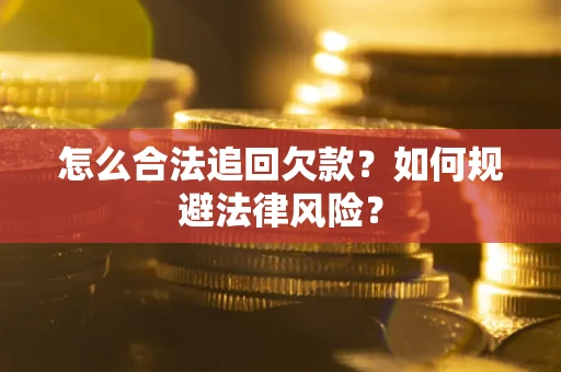 武汉怎么合法追回欠款？如何规避法律风险？