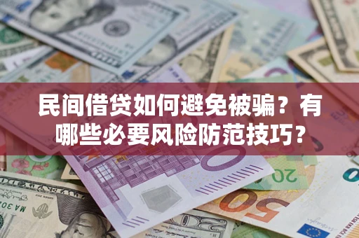 武汉民间借贷如何避免被骗？有哪些必要风险防范技巧？