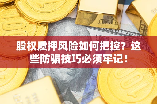 武汉股权质押风险如何把控？这些防骗技巧必须牢记！