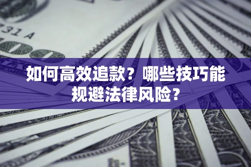 武汉如何高效追款？哪些技巧能规避法律风险？