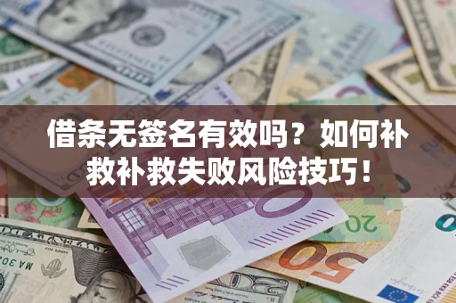武汉借条无签名有效吗？如何补救补救失败风险技巧！